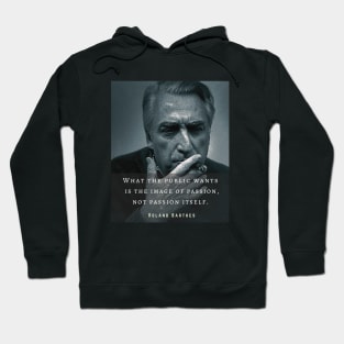 Roland Barthes portrait and quote: What the public wants is the image of passion, not passion itself. Hoodie